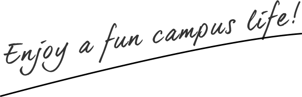 Enjoy a fun campus life!
