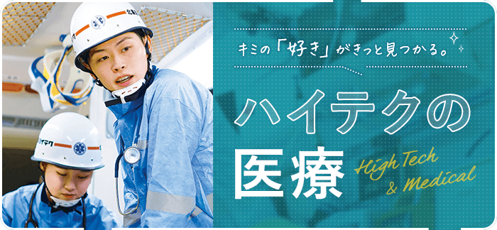 キミの「好き」がきっと見つかる。ハイテクの医療